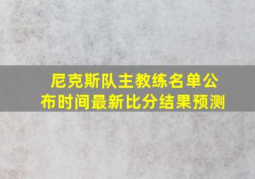 尼克斯队主教练名单公布时间最新比分结果预测