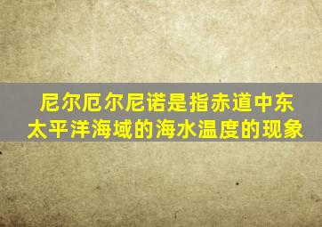 尼尔厄尔尼诺是指赤道中东太平洋海域的海水温度的现象