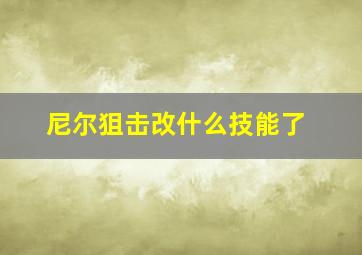 尼尔狙击改什么技能了