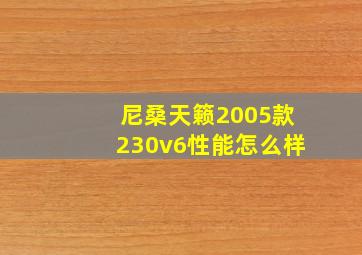 尼桑天籁2005款230v6性能怎么样