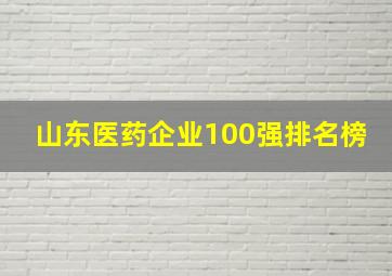 山东医药企业100强排名榜