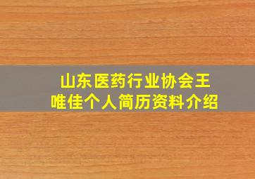 山东医药行业协会王唯佳个人简历资料介绍