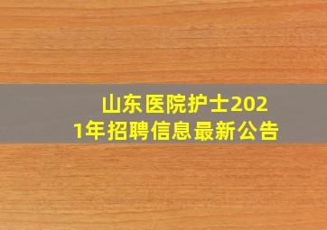 山东医院护士2021年招聘信息最新公告