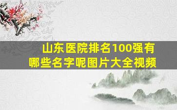 山东医院排名100强有哪些名字呢图片大全视频