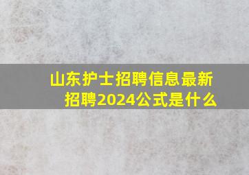 山东护士招聘信息最新招聘2024公式是什么