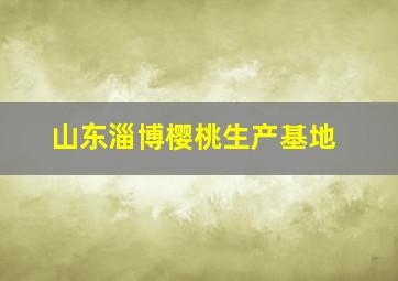 山东淄博樱桃生产基地