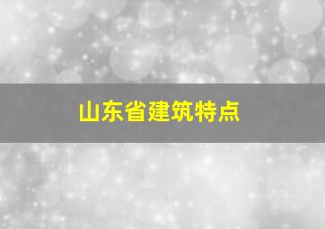 山东省建筑特点