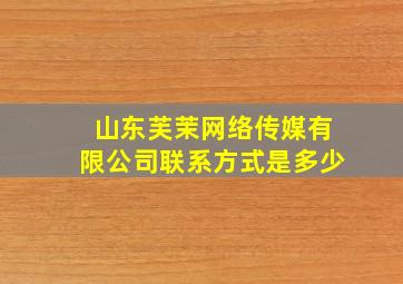 山东芙茉网络传媒有限公司联系方式是多少