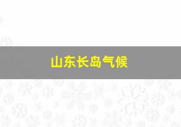 山东长岛气候