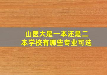 山医大是一本还是二本学校有哪些专业可选