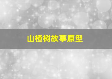 山楂树故事原型