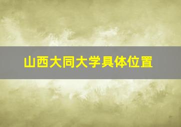 山西大同大学具体位置