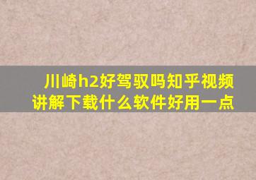 川崎h2好驾驭吗知乎视频讲解下载什么软件好用一点