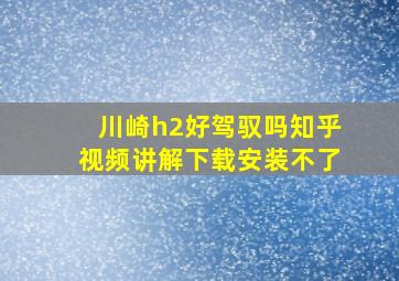 川崎h2好驾驭吗知乎视频讲解下载安装不了