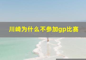 川崎为什么不参加gp比赛