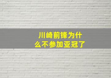 川崎前锋为什么不参加亚冠了