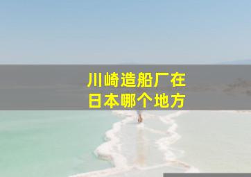 川崎造船厂在日本哪个地方