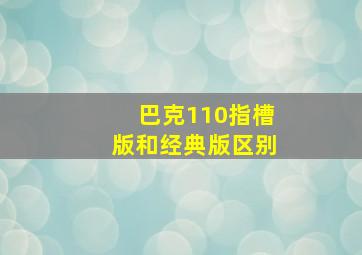 巴克110指槽版和经典版区别