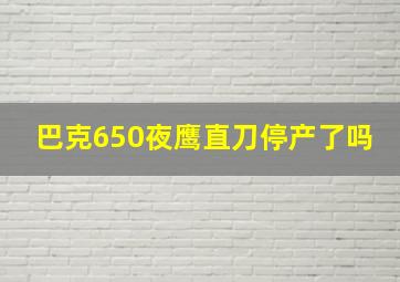 巴克650夜鹰直刀停产了吗