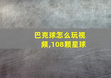 巴克球怎么玩视频,108颗星球