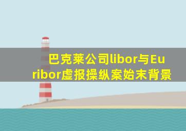 巴克莱公司libor与Euribor虚报操纵案始末背景