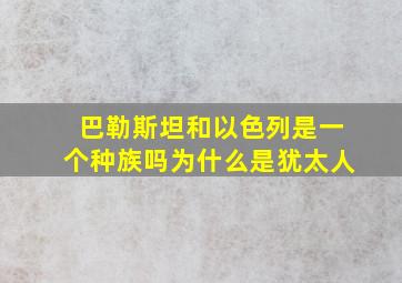 巴勒斯坦和以色列是一个种族吗为什么是犹太人