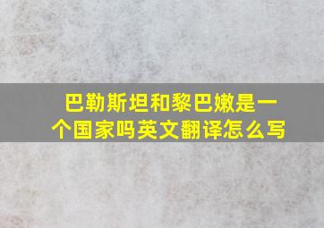 巴勒斯坦和黎巴嫩是一个国家吗英文翻译怎么写