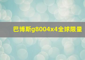 巴博斯g8004x4全球限量