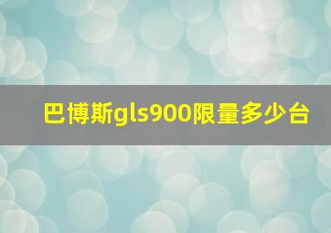 巴博斯gls900限量多少台