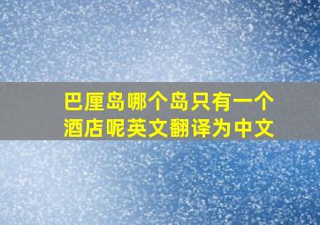 巴厘岛哪个岛只有一个酒店呢英文翻译为中文