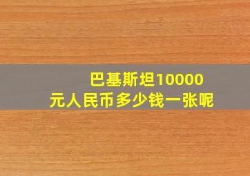 巴基斯坦10000元人民币多少钱一张呢