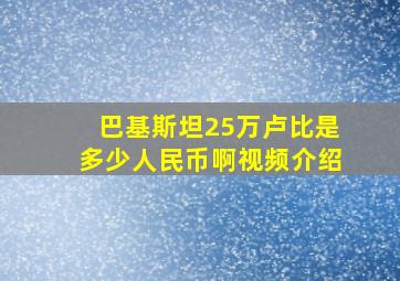 巴基斯坦25万卢比是多少人民币啊视频介绍