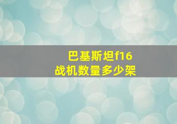 巴基斯坦f16战机数量多少架