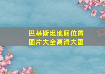 巴基斯坦地图位置图片大全高清大图