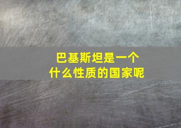 巴基斯坦是一个什么性质的国家呢