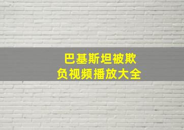 巴基斯坦被欺负视频播放大全