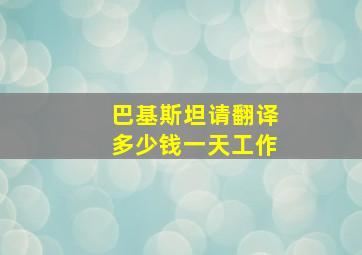 巴基斯坦请翻译多少钱一天工作