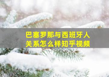 巴塞罗那与西班牙人关系怎么样知乎视频