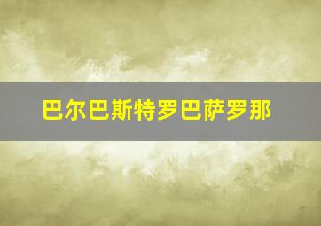 巴尔巴斯特罗巴萨罗那