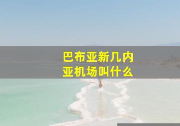 巴布亚新几内亚机场叫什么