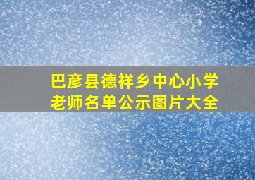 巴彦县德祥乡中心小学老师名单公示图片大全