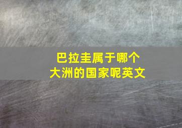 巴拉圭属于哪个大洲的国家呢英文