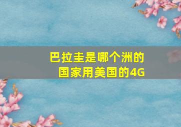 巴拉圭是哪个洲的国家用美国的4G