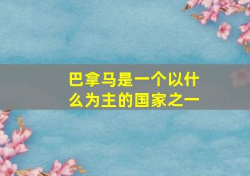 巴拿马是一个以什么为主的国家之一