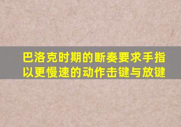 巴洛克时期的断奏要求手指以更慢速的动作击键与放键