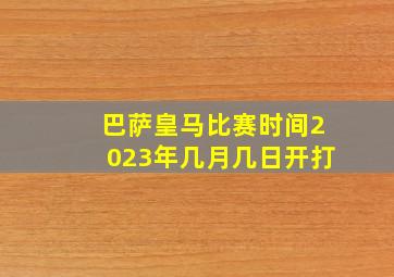 巴萨皇马比赛时间2023年几月几日开打