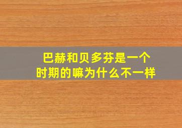 巴赫和贝多芬是一个时期的嘛为什么不一样