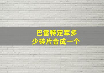 巴雷特定军多少碎片合成一个