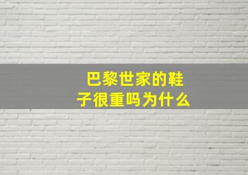 巴黎世家的鞋子很重吗为什么