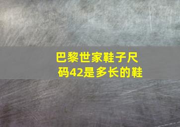 巴黎世家鞋子尺码42是多长的鞋